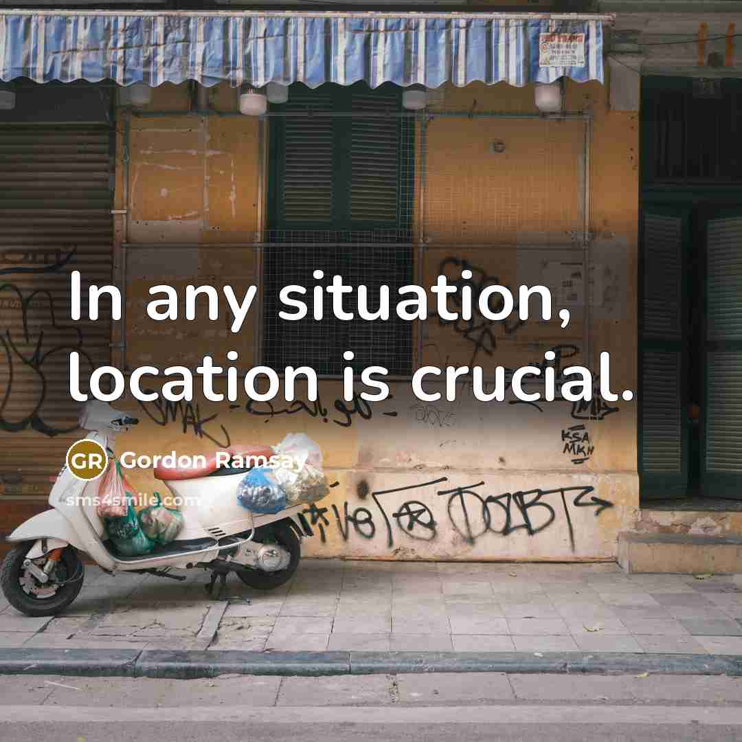 “In any situation, location is crucial.…” quote by Gordon Ramsay