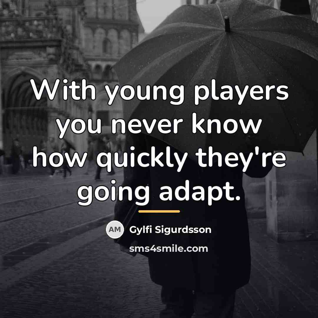 “With young players you never know how quickly they're going…” quote by Gylfi Sigurdsson