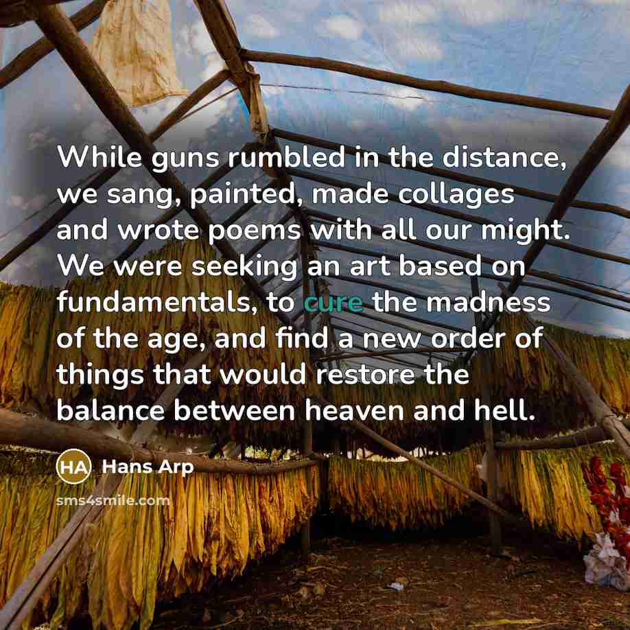 “While guns rumbled in the distance, we sang, painted, made…” quote by Hans Arp