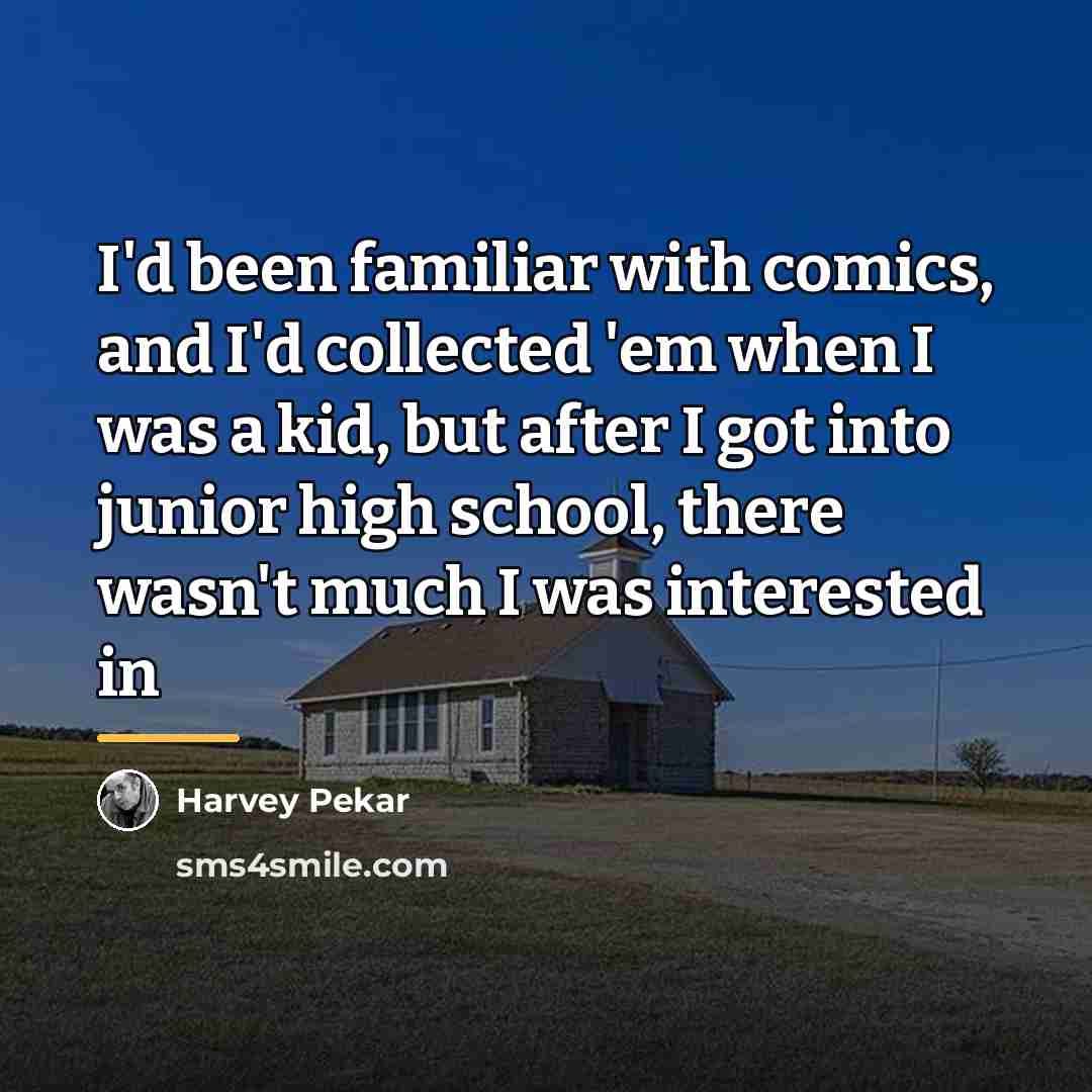 “I'd been familiar with comics, and I'd collected 'em when…” quote by Harvey Pekar