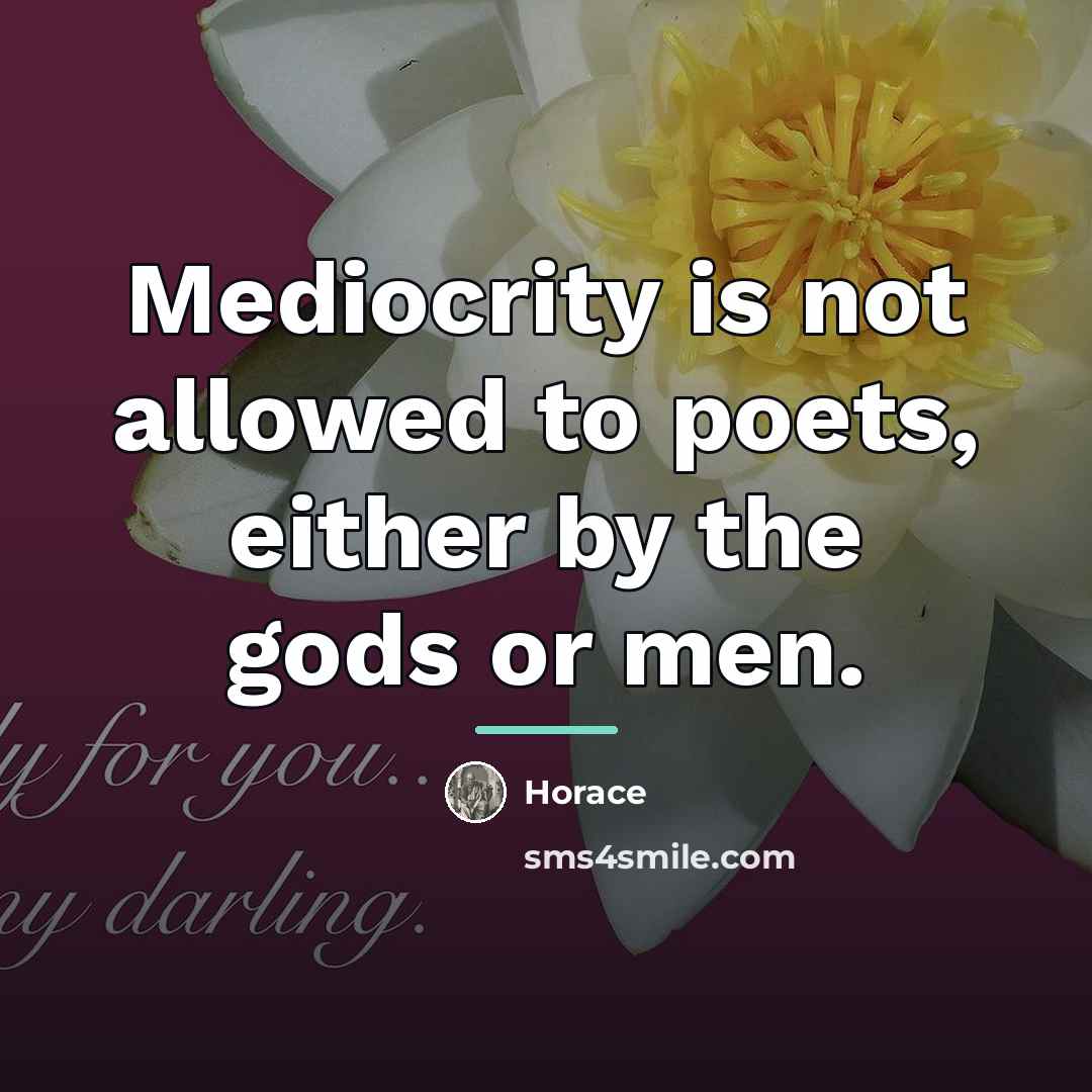“Mediocrity is not allowed to poets, either by the gods…” quote by Horace