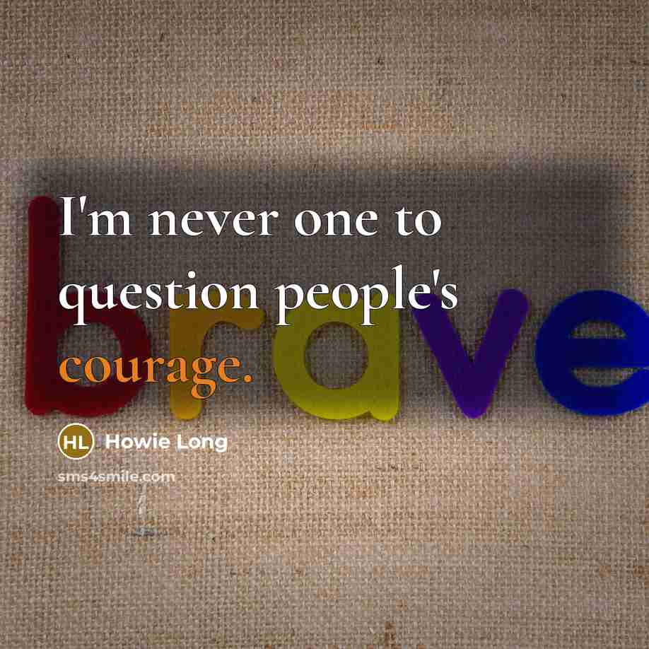 “I'm never one to question people's courage.…” quote by Howie Long