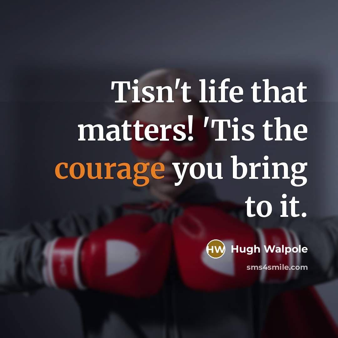 “Tisn't life that matters! 'Tis the courage you bring to…” quote by Hugh Walpole