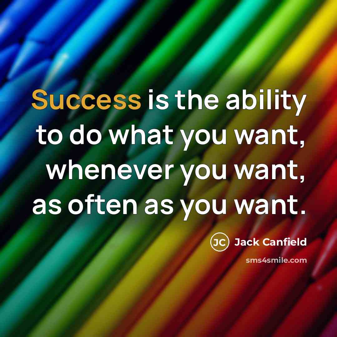 “Success is the ability to do what you want, whenever…” quote by Jack Canfield
