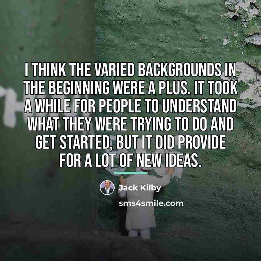 “I think the varied backgrounds in the beginning were a…” quote by Jack Kilby