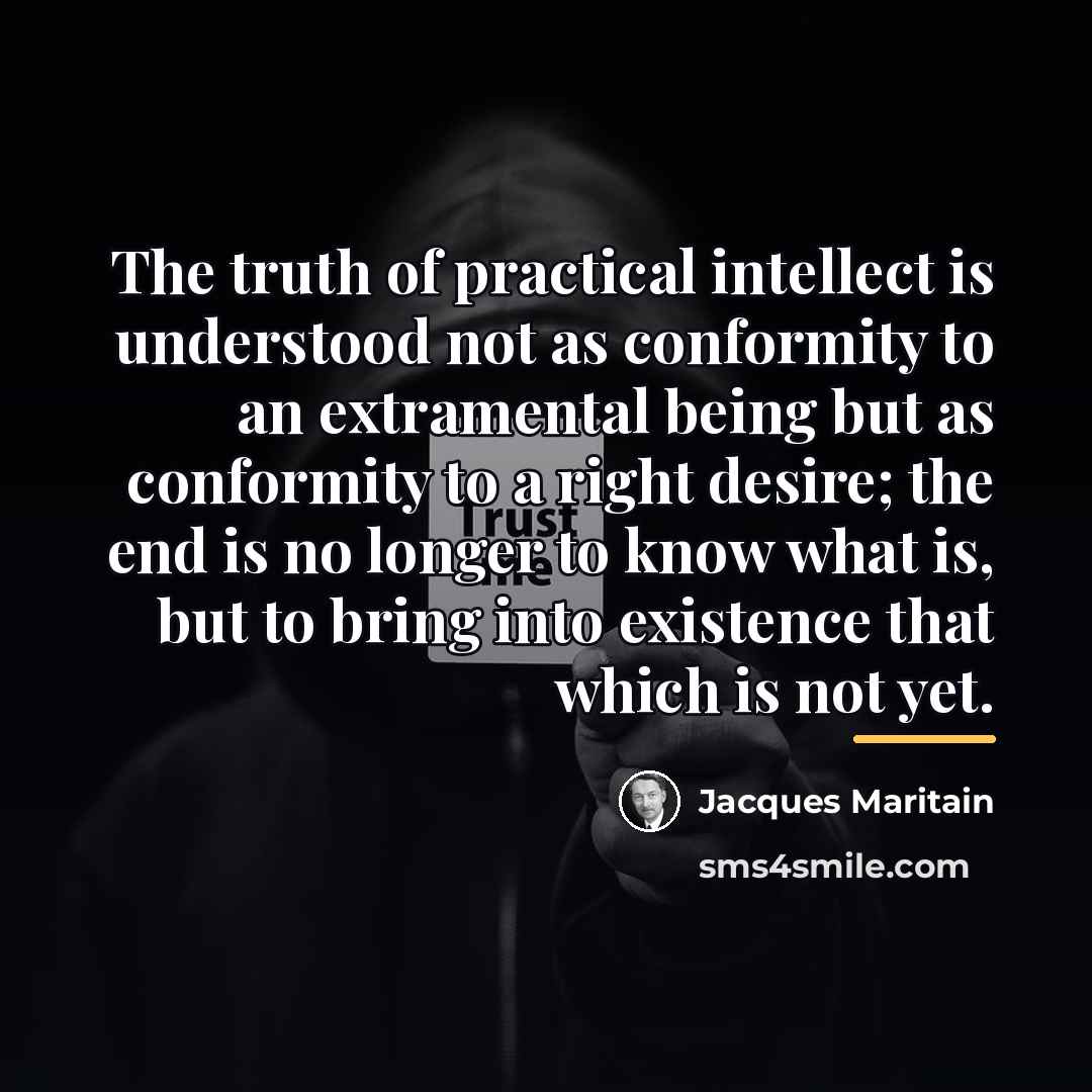 “The truth of practical intellect is understood not as conformity…” quote by Jacques Maritain