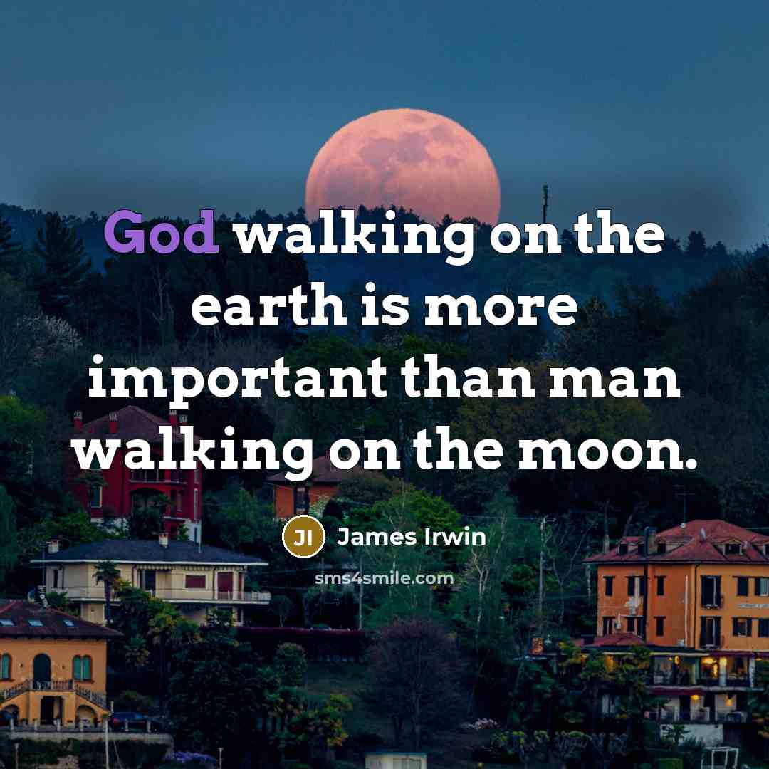 “God walking on the earth is more important than man…” quote by James Irwin