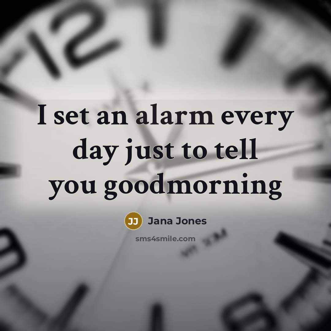 “I set an alarm every day just to tell you…” quote by Jana Jones