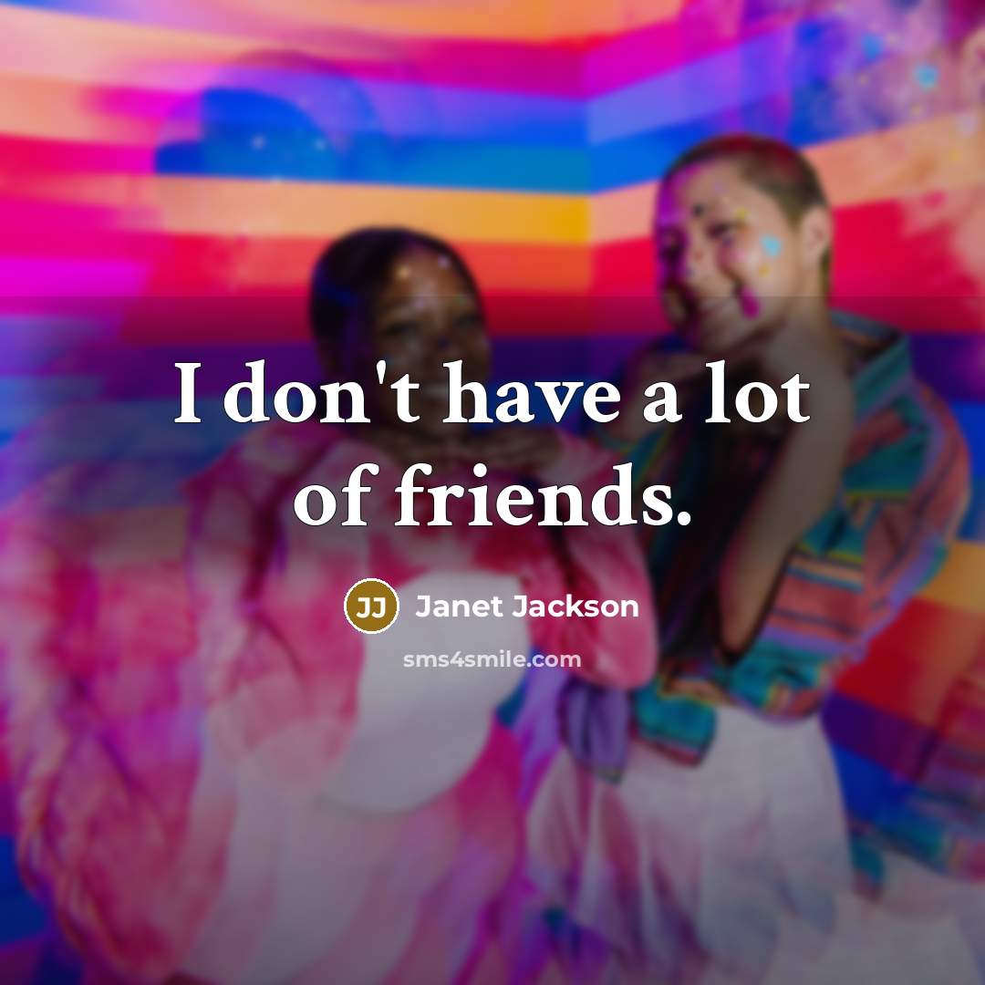 “I don't have a lot of friends.…” quote by Janet Jackson