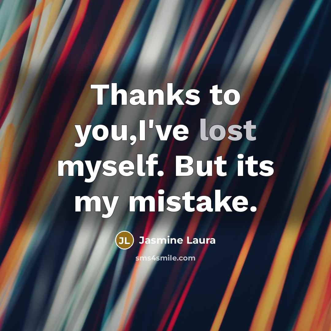 “Thanks to you,I've lost myself. But its my mistake.…” quote by Jasmine Laura
