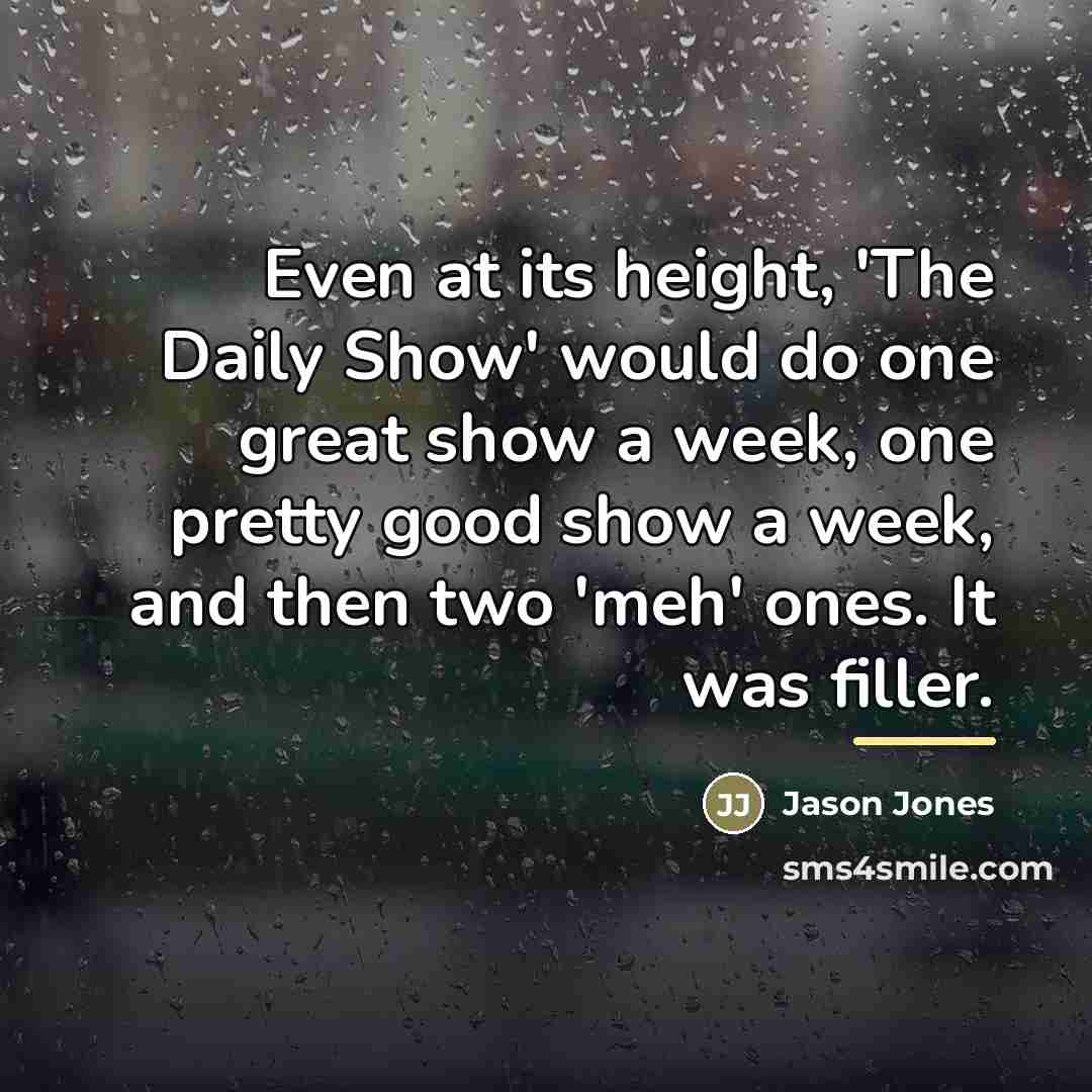 “Even at its height, 'The Daily Show' would do one…” quote by Jason Jones