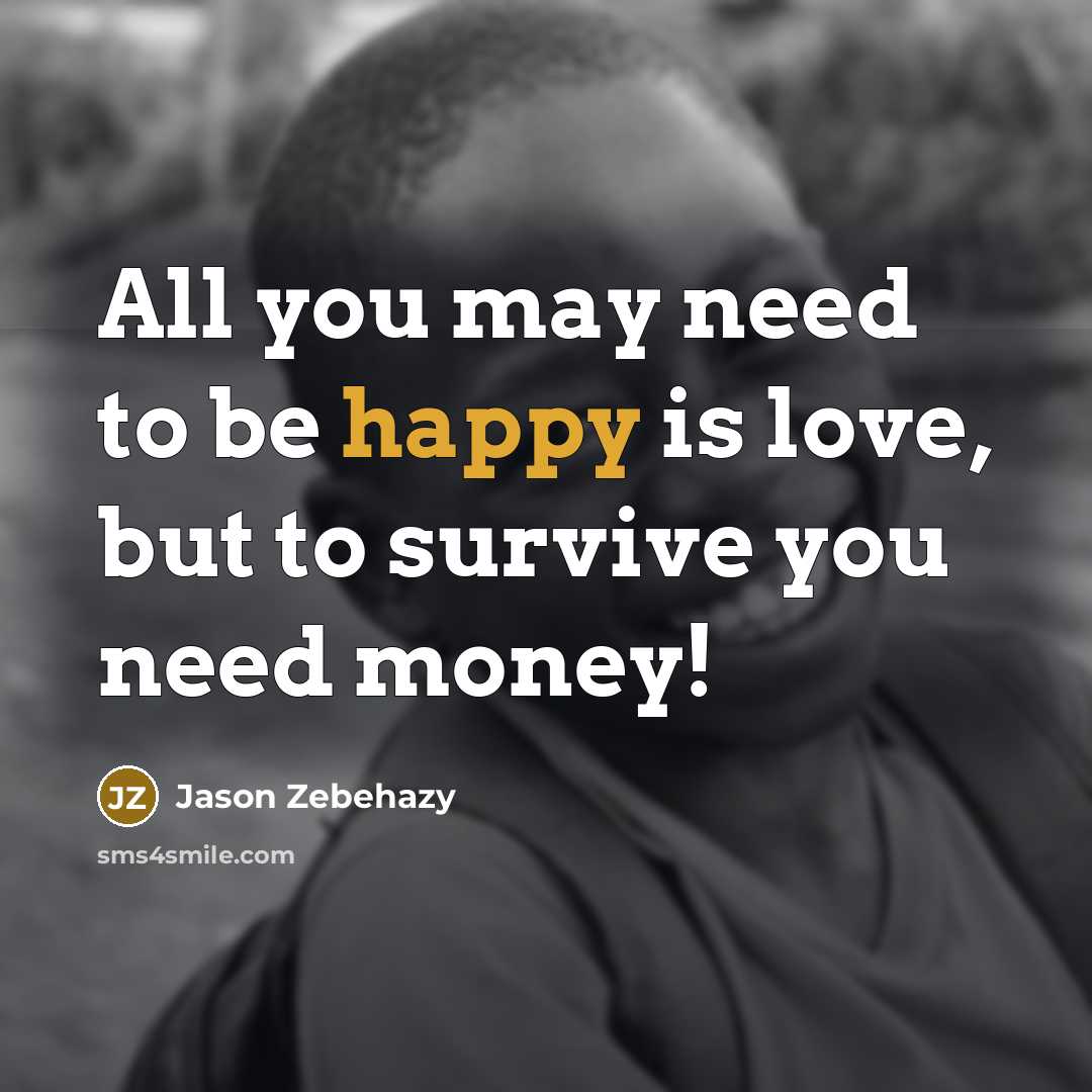 “All you may need to be happy is love, but…” quote by Jason Zebehazy
