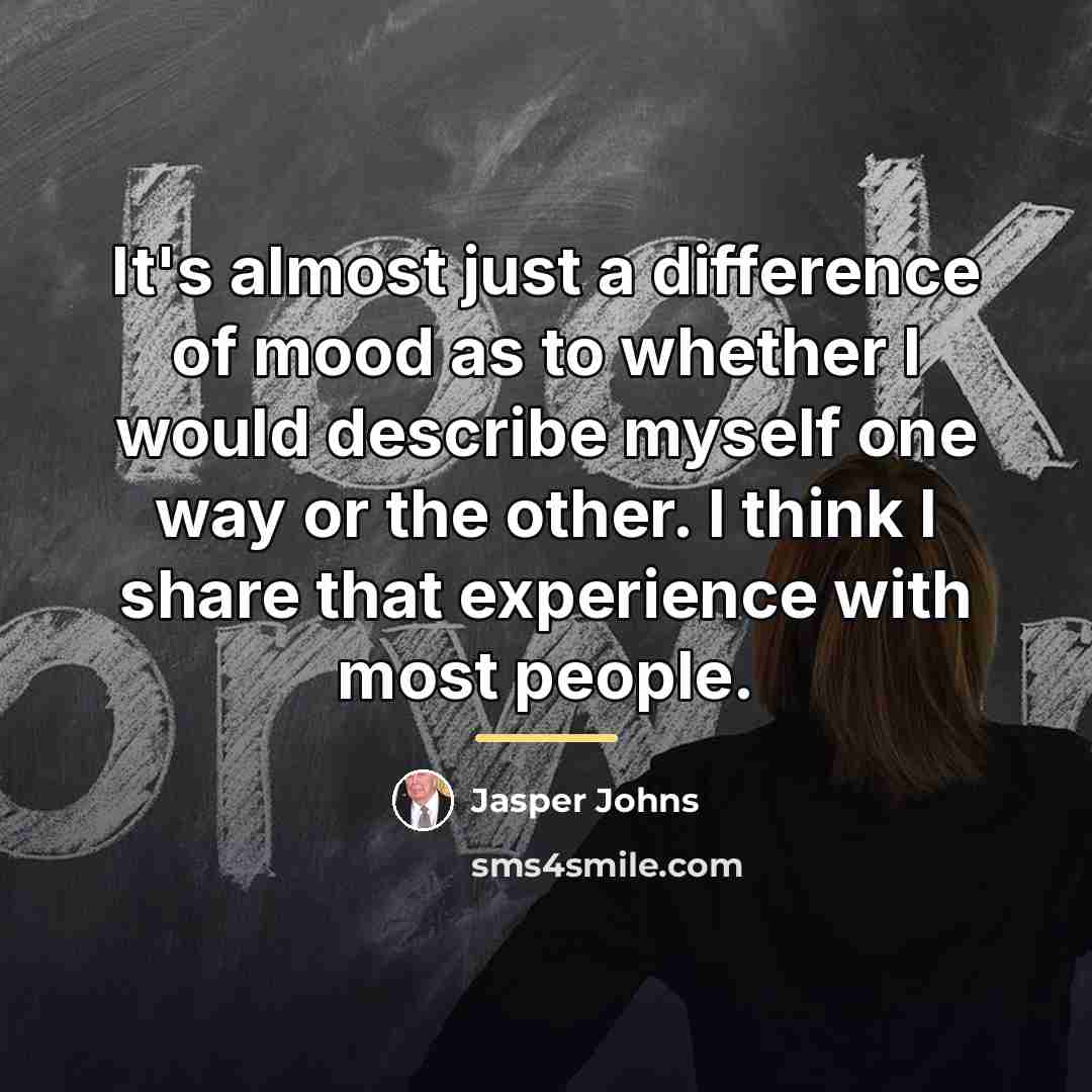 “It's almost just a difference of mood as to whether…” quote by Jasper Johns