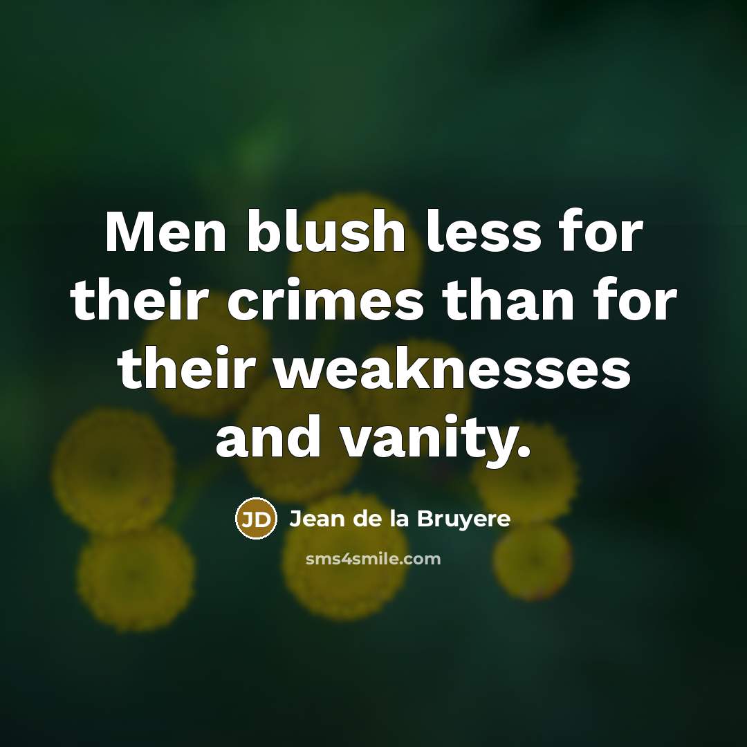 “Men blush less for their crimes than for their weaknesses…” quote by Jean de la Bruyere