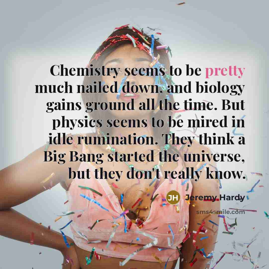 “Chemistry seems to be pretty much nailed down, and biology…” quote by Jeremy Hardy