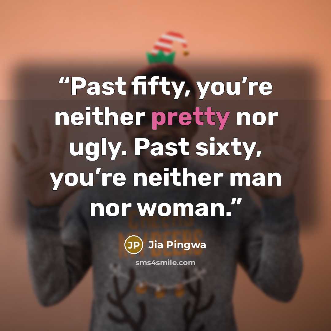 “Past fifty, you’re neither pretty nor ugly. Past sixty, you’re neither man nor woman.” quote by Jia Pingwa