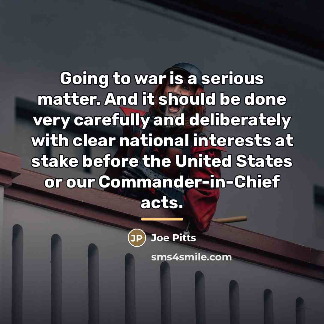 “Going to war is a serious matter. And it should…” quote by Joe Pitts