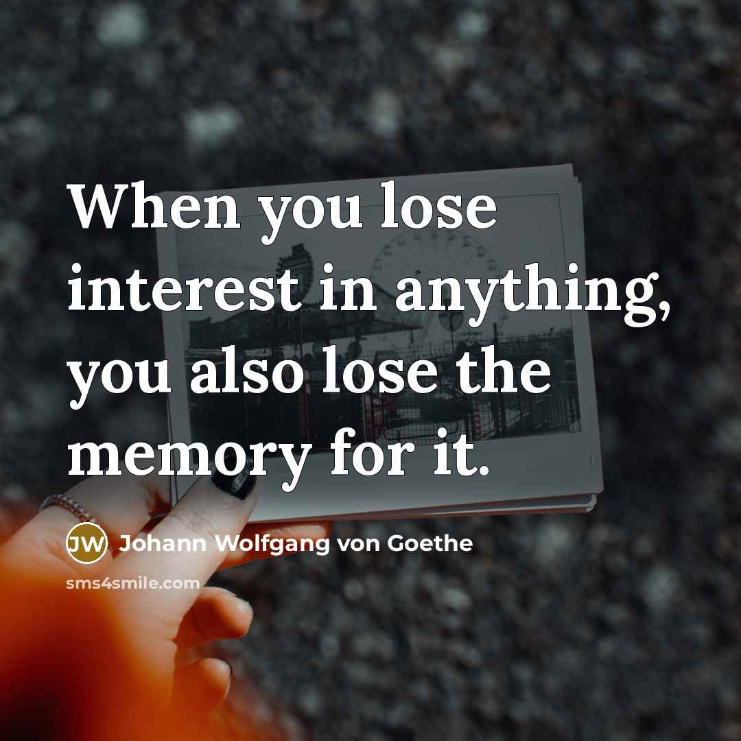 “When you lose interest in anything, you also lose the…” quote by Johann Wolfgang von Goethe