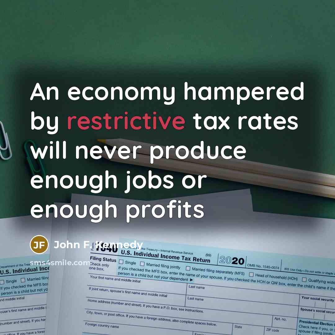 “An economy hampered by restrictive tax rates will never produce…” quote by John F. Kennedy