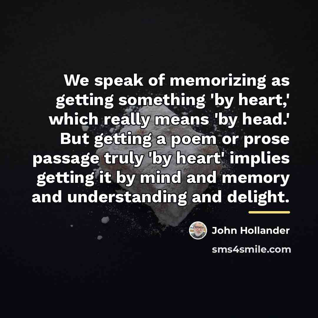 “We speak of memorizing as getting something 'by heart,' which…” quote by John Hollander