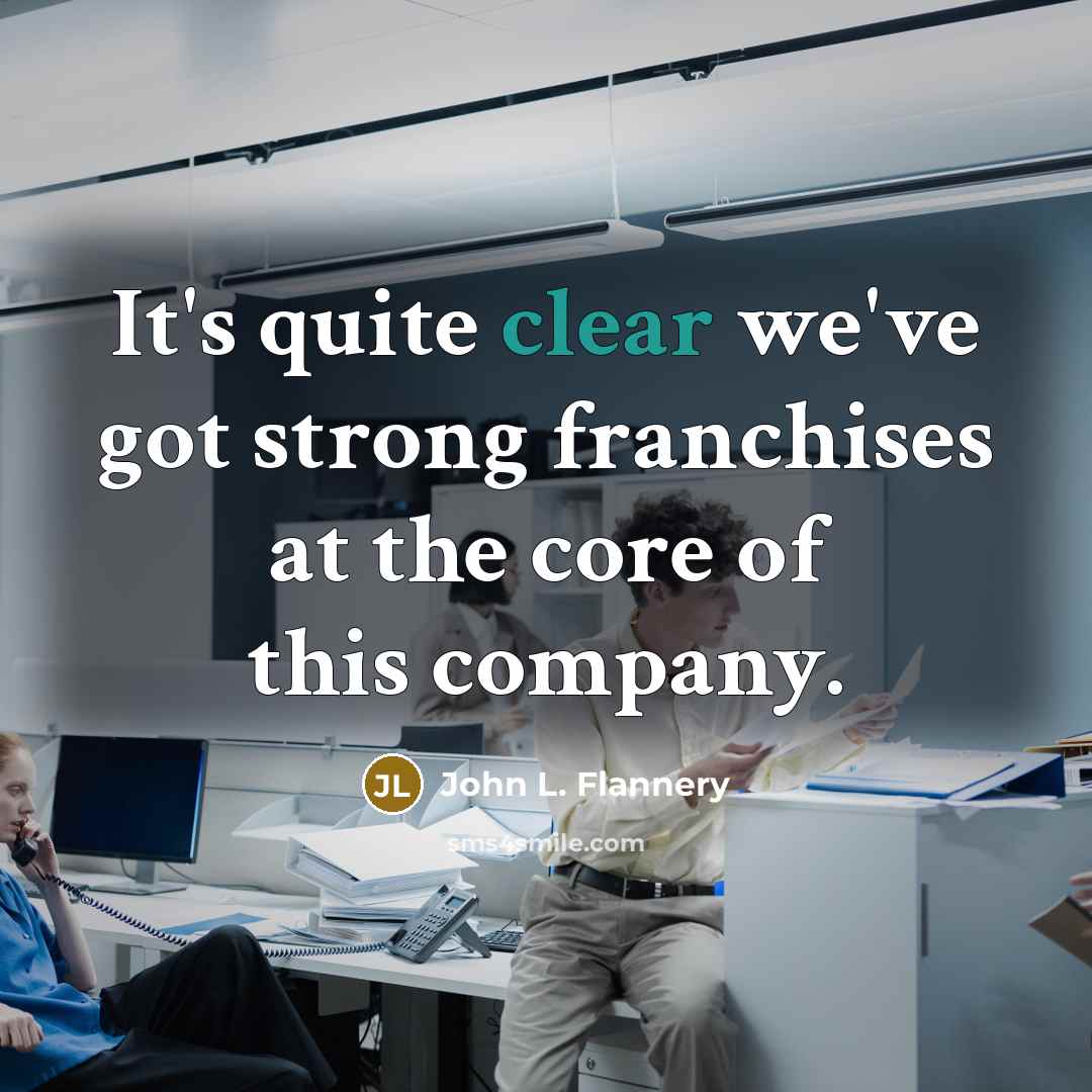 “It's quite clear we've got strong franchises at the core…” quote by John L. Flannery