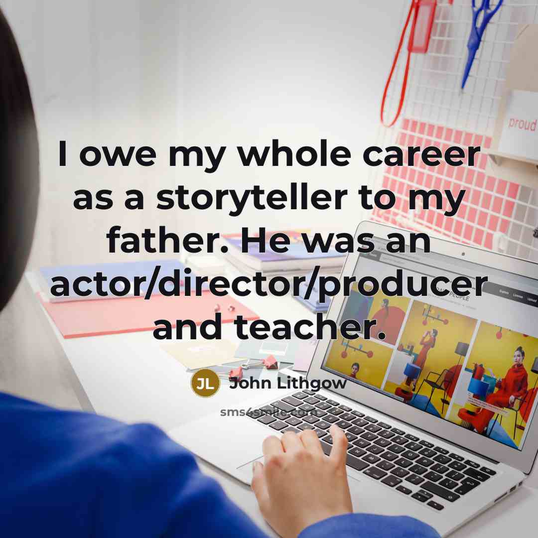 “I owe my whole career as a storyteller to my…” quote by John Lithgow