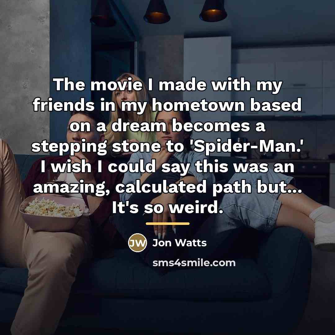“The movie I made with my friends in my hometown…” quote by Jon Watts
