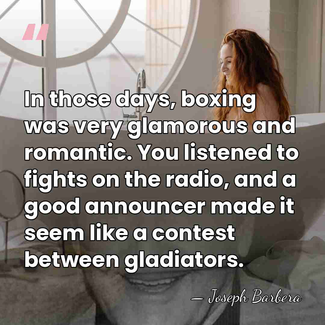 In those days, boxing was very glamorous and romantic. You listened to&hellip; - Joseph Barbera