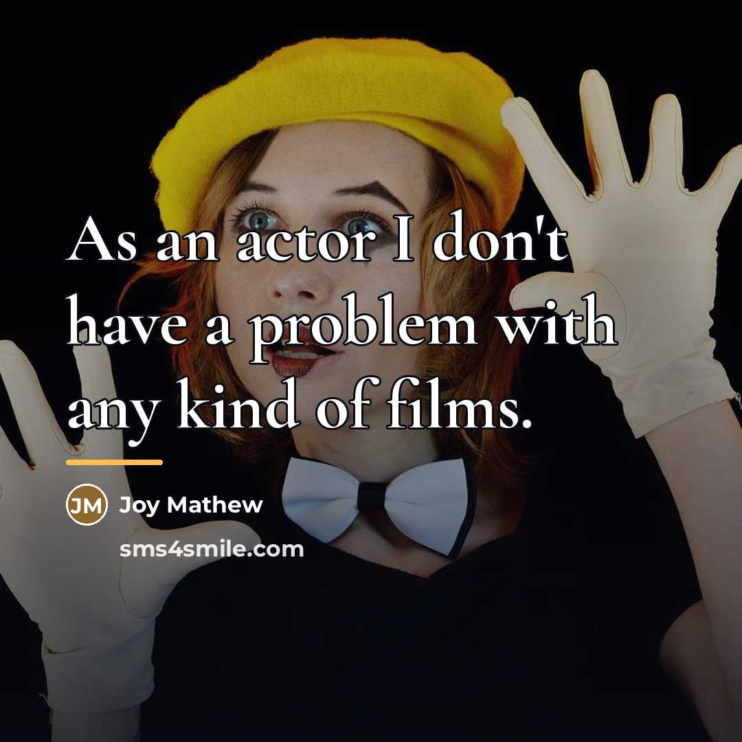 “As an actor I don't have a problem with any…” quote by Joy Mathew