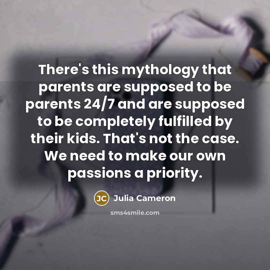 “There's this mythology that parents are supposed to be parents…” quote by Julia Cameron
