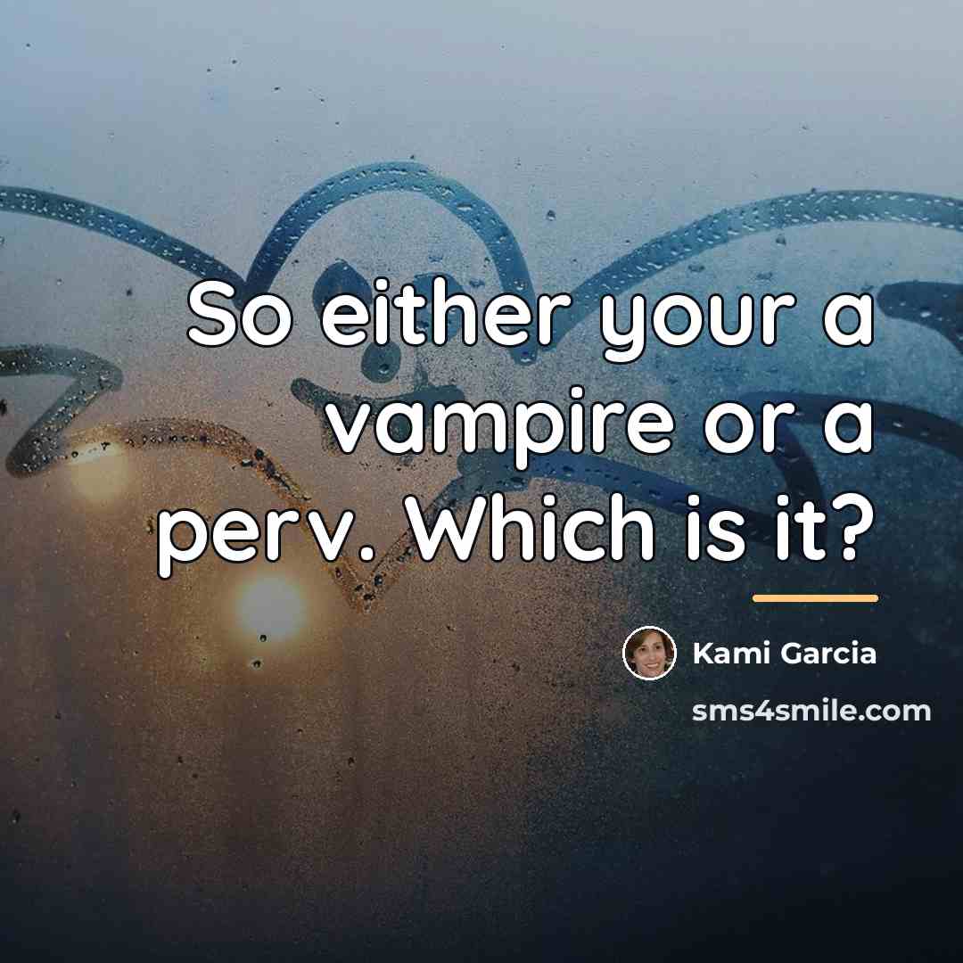 “So either your a vampire or a perv. Which is…” quote by Kami Garcia