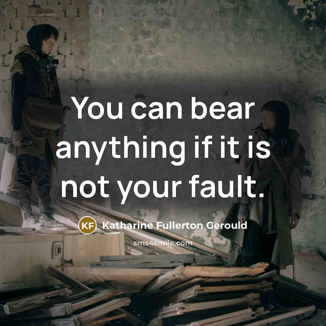 “You can bear anything if it is not your fault.” quote by Katharine Fullerton Gerould