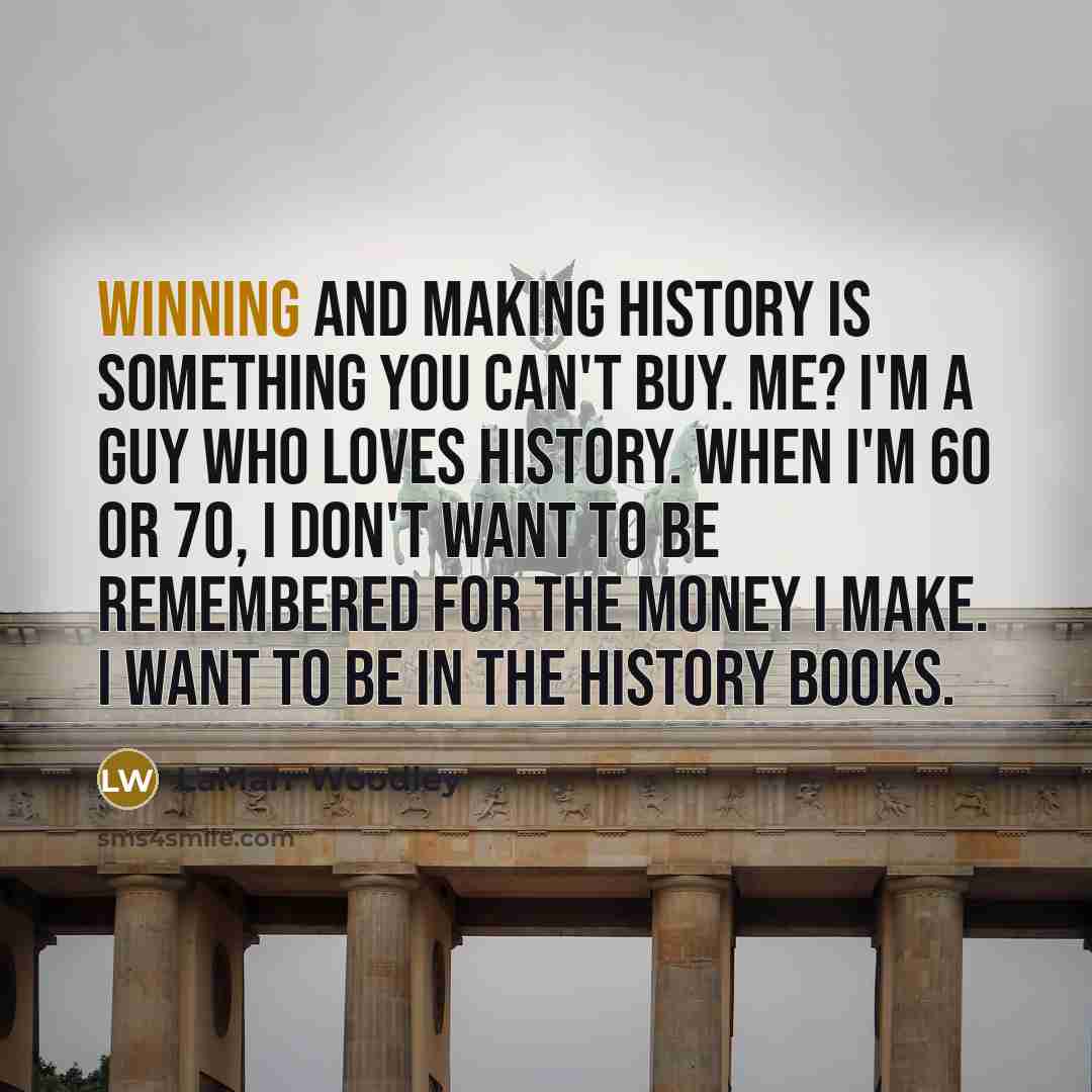 “Winning and making history is something you can't buy. Me?…” quote by LaMarr Woodley
