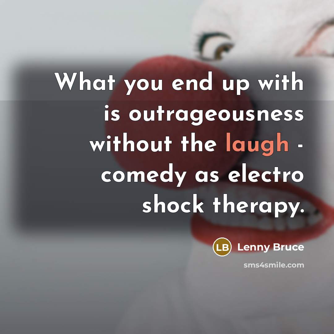“What you end up with is outrageousness without the laugh…” quote by Lenny Bruce