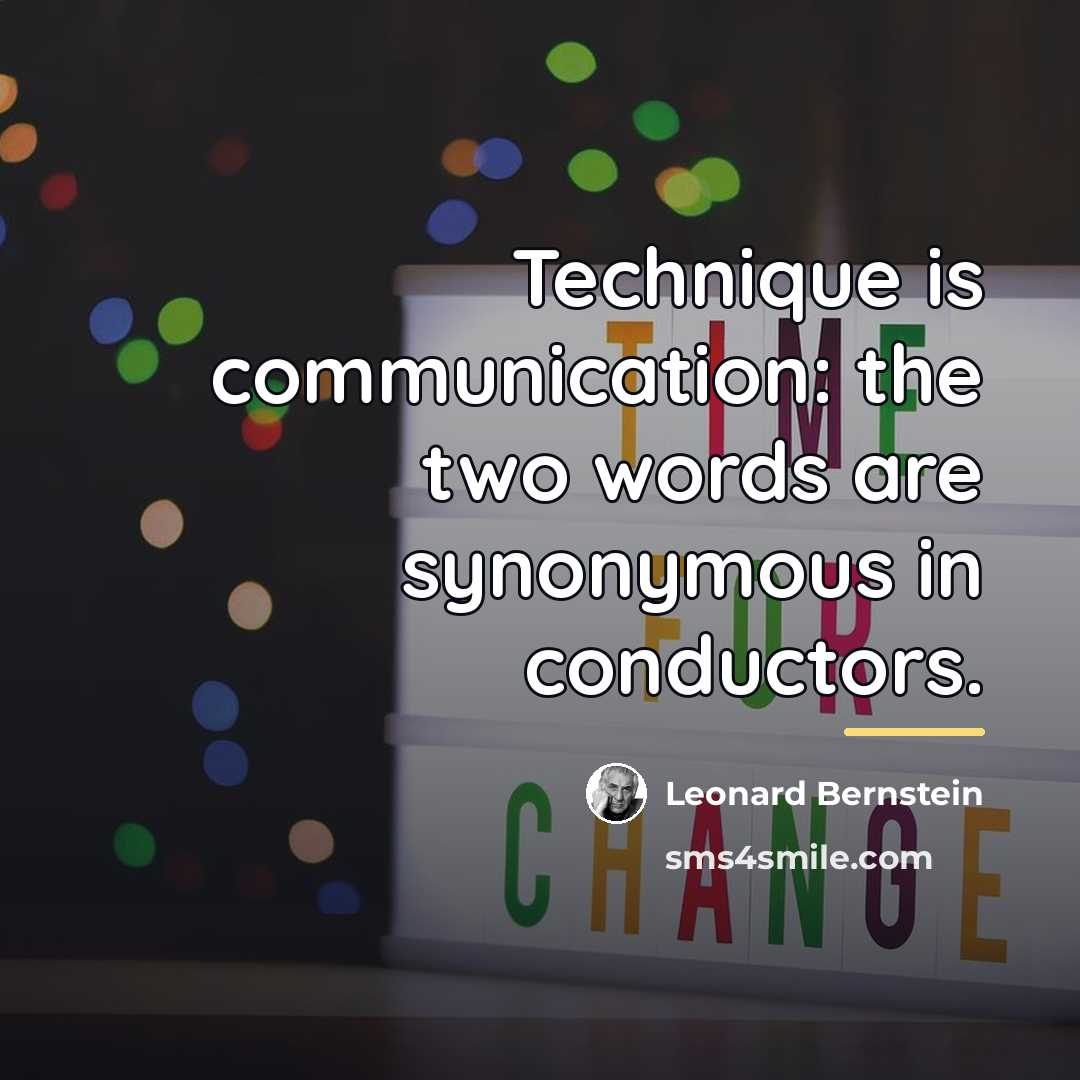 “Technique is communication: the two words are synonymous in conductors.…” quote by Leonard Bernstein