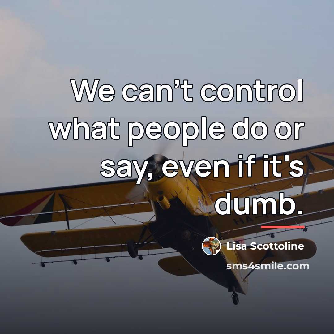 “We can't control what people do or say, even if…” quote by Lisa Scottoline