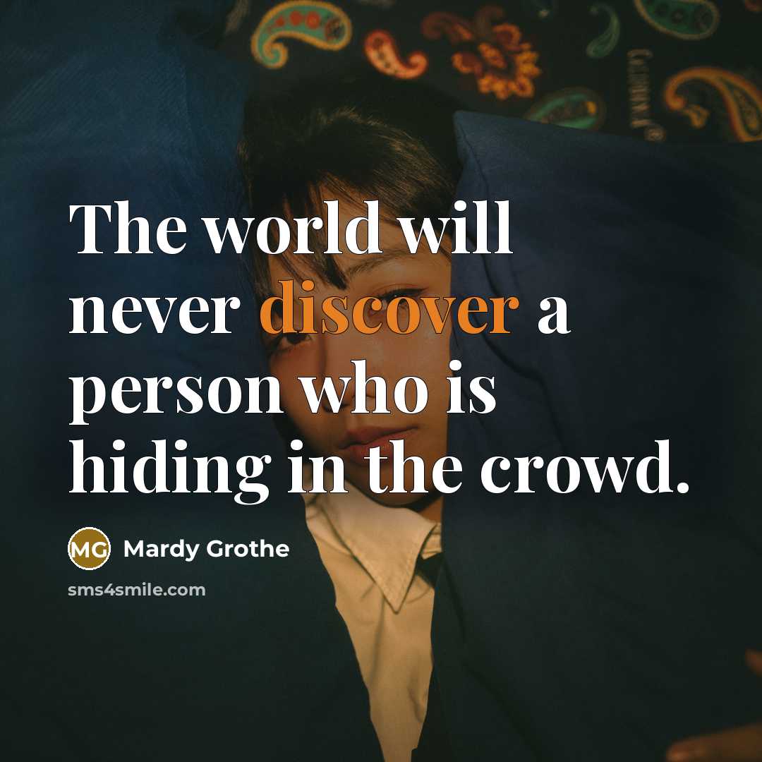 “The world will never discover a person who is hiding…” quote by Mardy Grothe