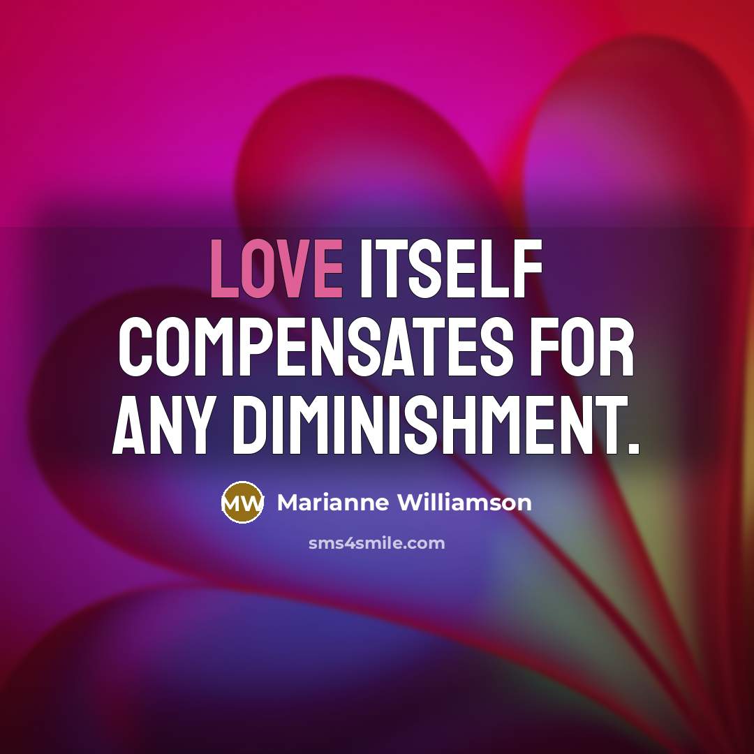 “Love itself compensates for any diminishment.…” quote by Marianne Williamson
