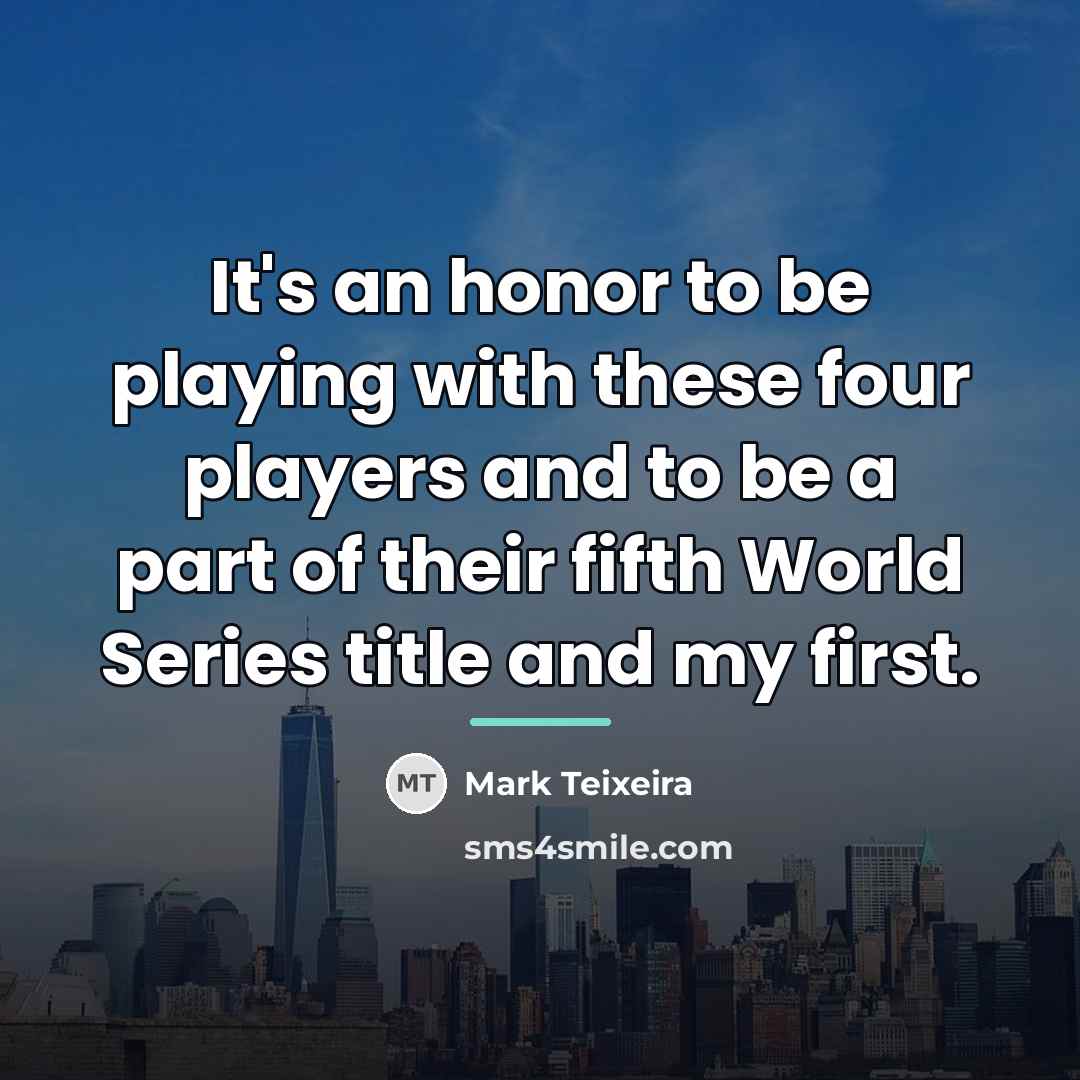 “It's an honor to be playing with these four players…” quote by Mark Teixeira