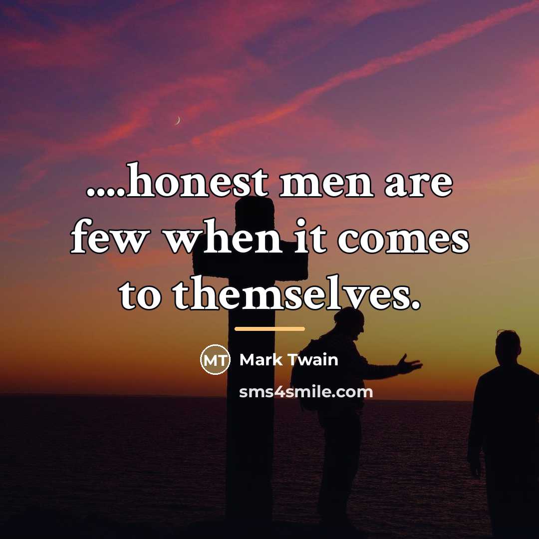 “....honest men are few when it comes to themselves.…” quote by Mark Twain