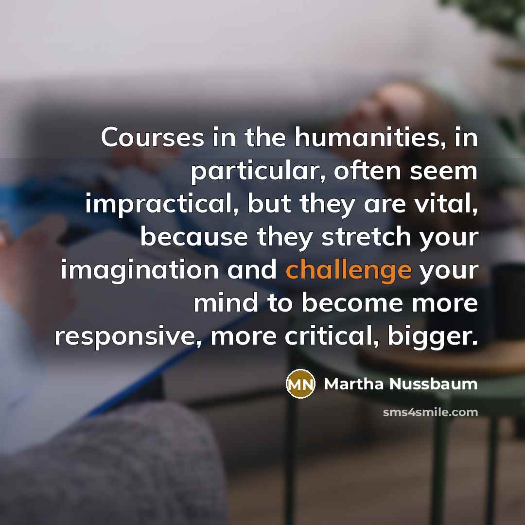 “Courses in the humanities, in particular, often seem impractical, but…” quote by Martha Nussbaum