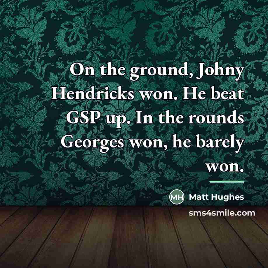 “On the ground, Johny Hendricks won. He beat GSP up.…” quote by Matt Hughes