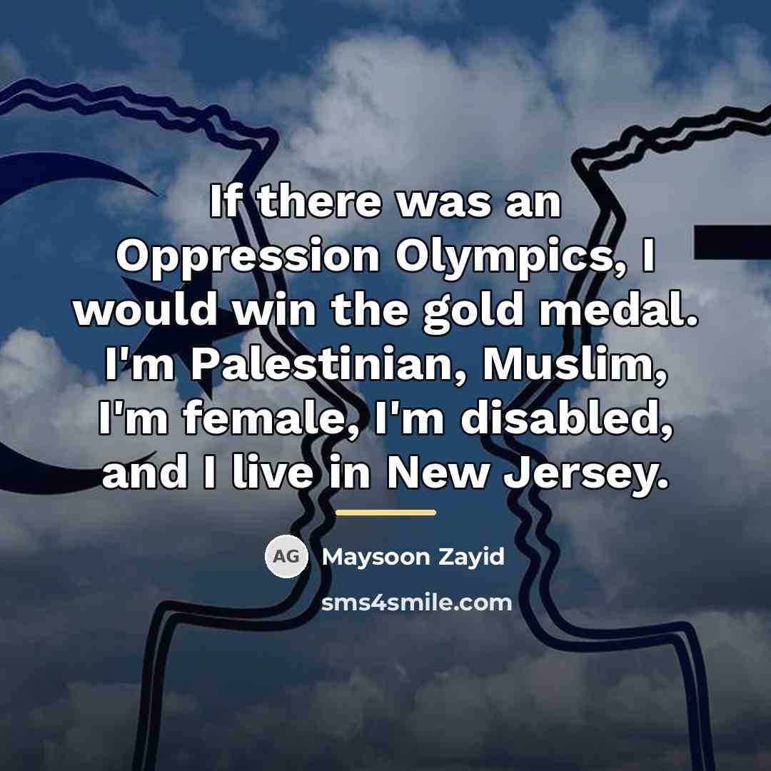 “If there was an Oppression Olympics, I would win the…” quote by Maysoon Zayid