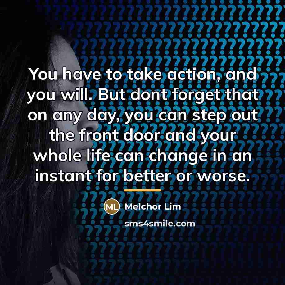 “You have to take action, and you will. But dont…” quote by Melchor Lim