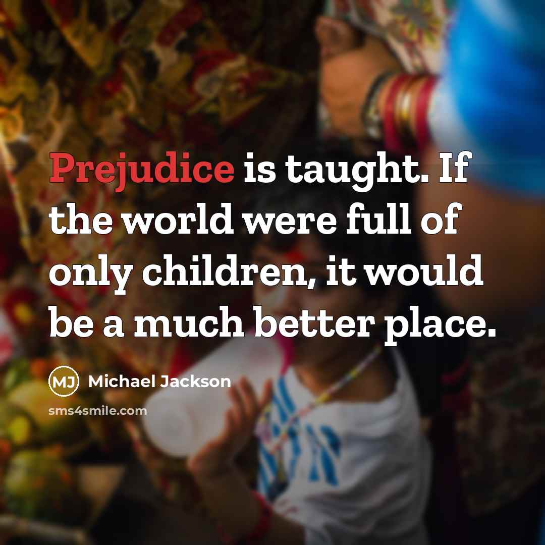 “Prejudice is taught. If the world were full of only…” quote by Michael Jackson