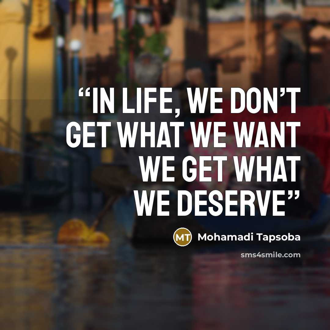 “In life, we don’t get what we want we get what we deserve” quote by Mohamadi Tapsoba
