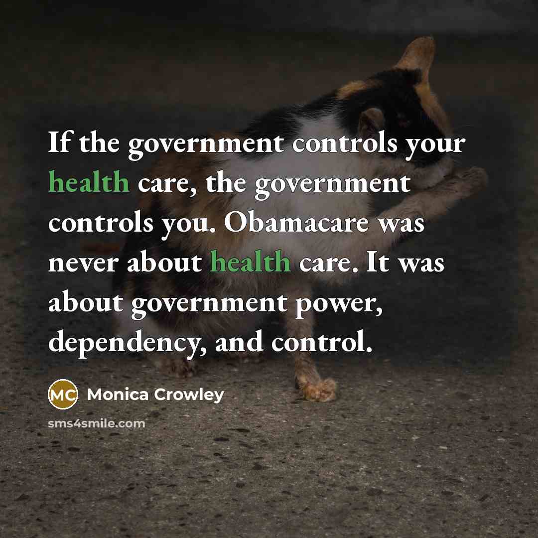 “If the government controls your health care, the government controls…” quote by Monica Crowley