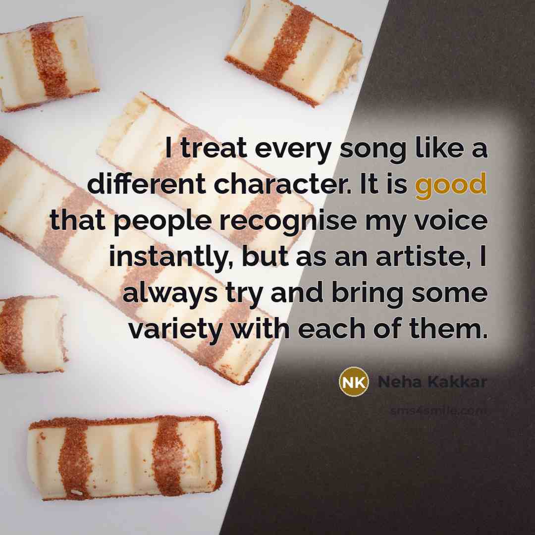 “I treat every song like a different character. It is…” quote by Neha Kakkar