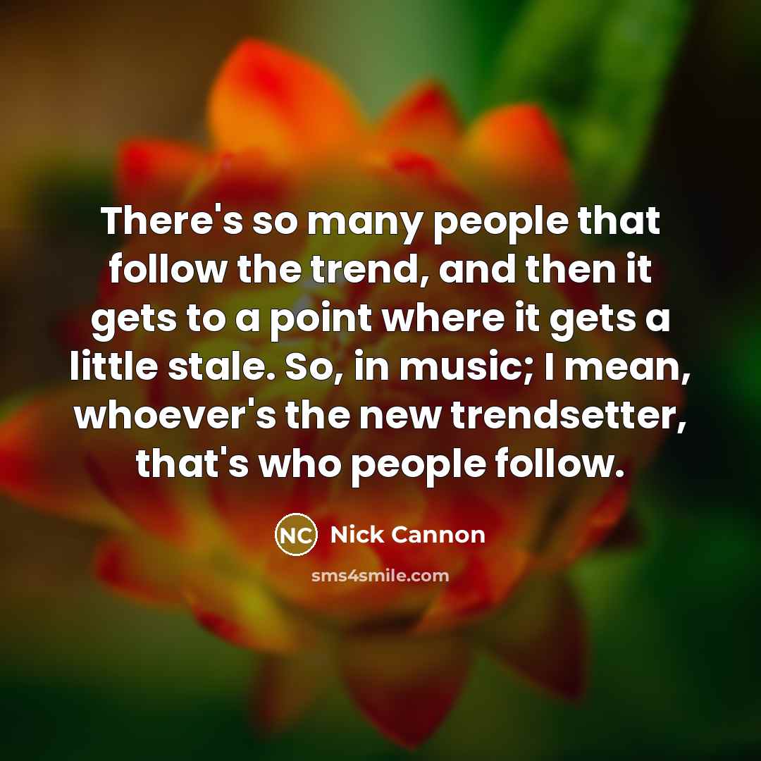 “There's so many people that follow the trend, and then…” quote by Nick Cannon