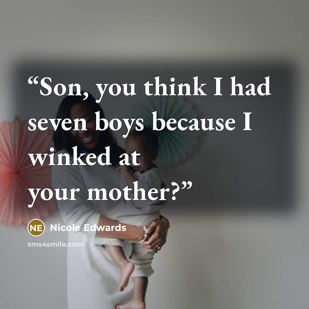 “Son, you think I had seven boys because I winked at your mother?” quote by Nicole Edwards